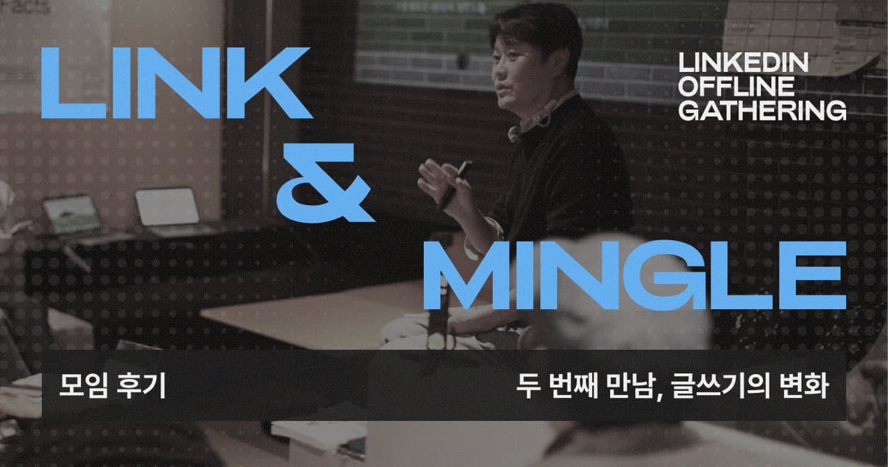 [Link & Mingle] 링크드인 오프라인 모임 두 번째 모임 후기