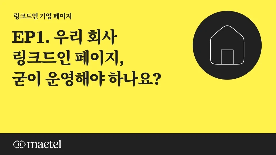 우리 회사 링크드인 페이지, 굳이 운영해야 하나요?